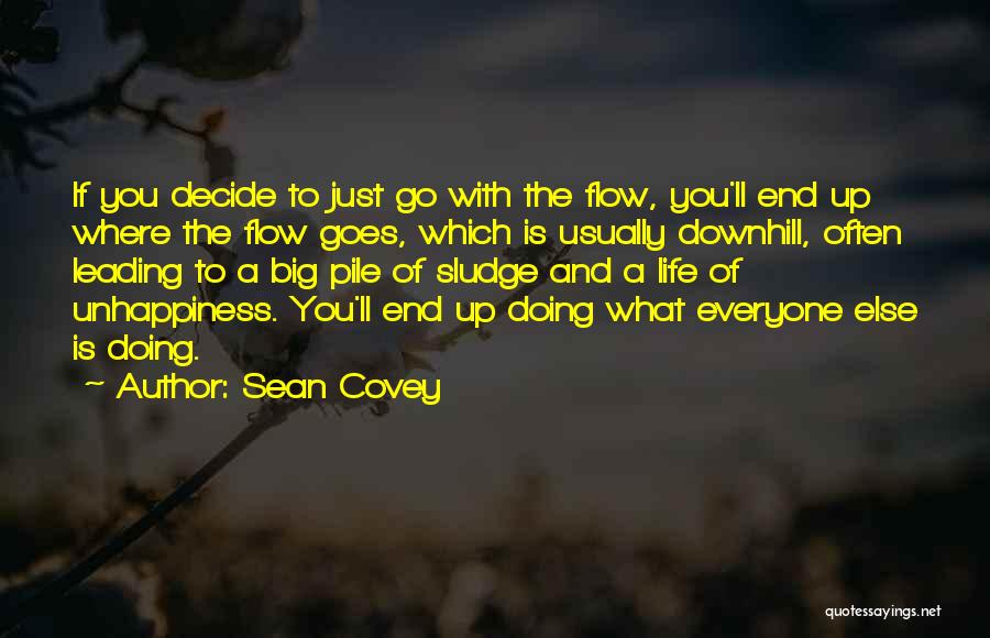 Sean Covey Quotes: If You Decide To Just Go With The Flow, You'll End Up Where The Flow Goes, Which Is Usually Downhill,