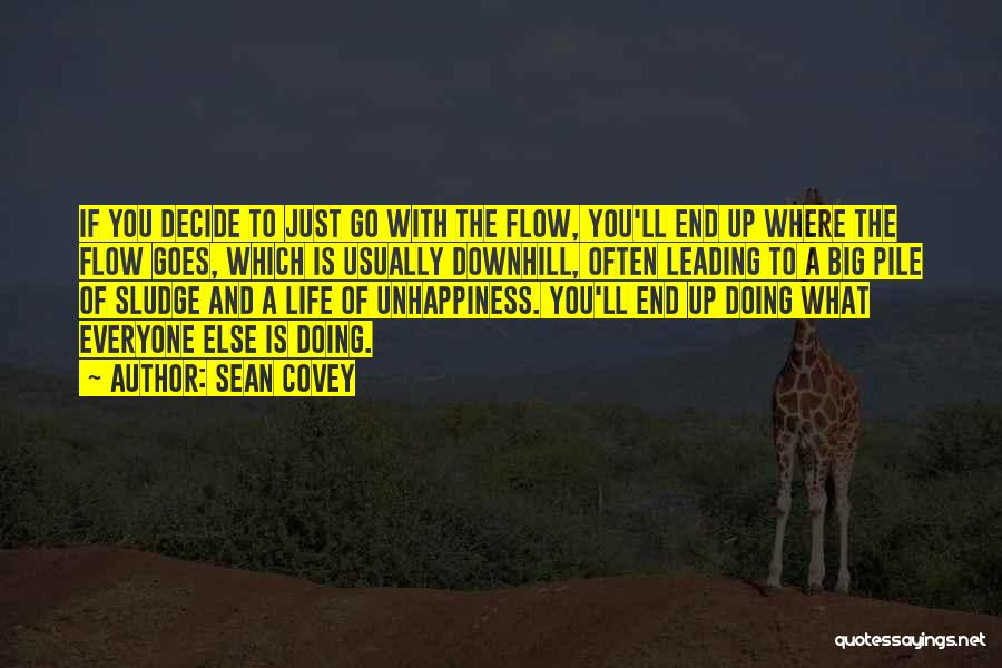 Sean Covey Quotes: If You Decide To Just Go With The Flow, You'll End Up Where The Flow Goes, Which Is Usually Downhill,