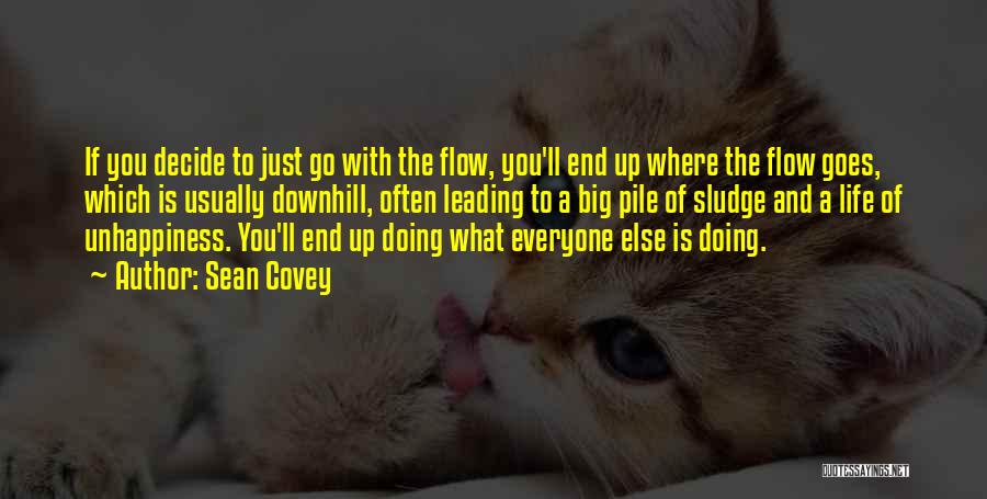 Sean Covey Quotes: If You Decide To Just Go With The Flow, You'll End Up Where The Flow Goes, Which Is Usually Downhill,