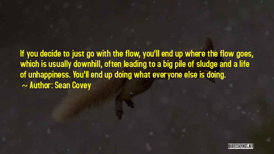 Sean Covey Quotes: If You Decide To Just Go With The Flow, You'll End Up Where The Flow Goes, Which Is Usually Downhill,