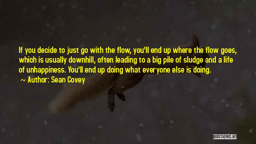 Sean Covey Quotes: If You Decide To Just Go With The Flow, You'll End Up Where The Flow Goes, Which Is Usually Downhill,