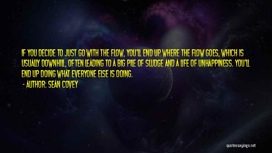 Sean Covey Quotes: If You Decide To Just Go With The Flow, You'll End Up Where The Flow Goes, Which Is Usually Downhill,