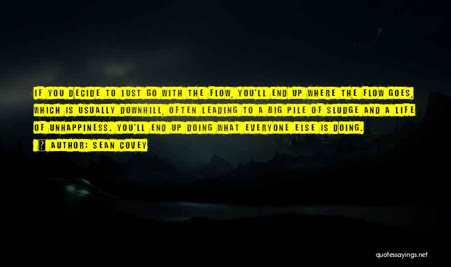 Sean Covey Quotes: If You Decide To Just Go With The Flow, You'll End Up Where The Flow Goes, Which Is Usually Downhill,