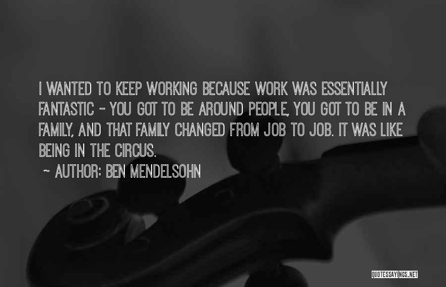 Ben Mendelsohn Quotes: I Wanted To Keep Working Because Work Was Essentially Fantastic - You Got To Be Around People, You Got To