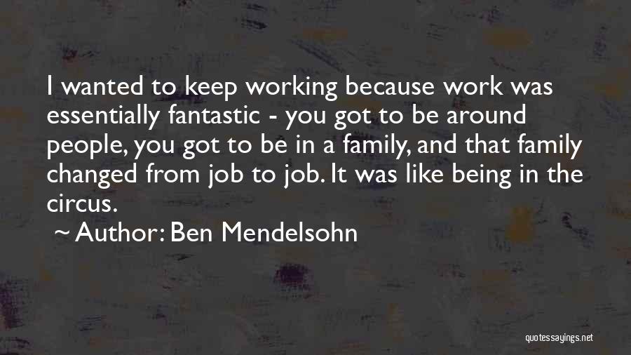 Ben Mendelsohn Quotes: I Wanted To Keep Working Because Work Was Essentially Fantastic - You Got To Be Around People, You Got To