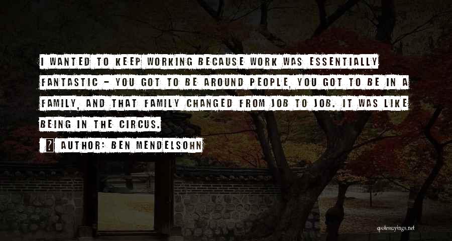 Ben Mendelsohn Quotes: I Wanted To Keep Working Because Work Was Essentially Fantastic - You Got To Be Around People, You Got To