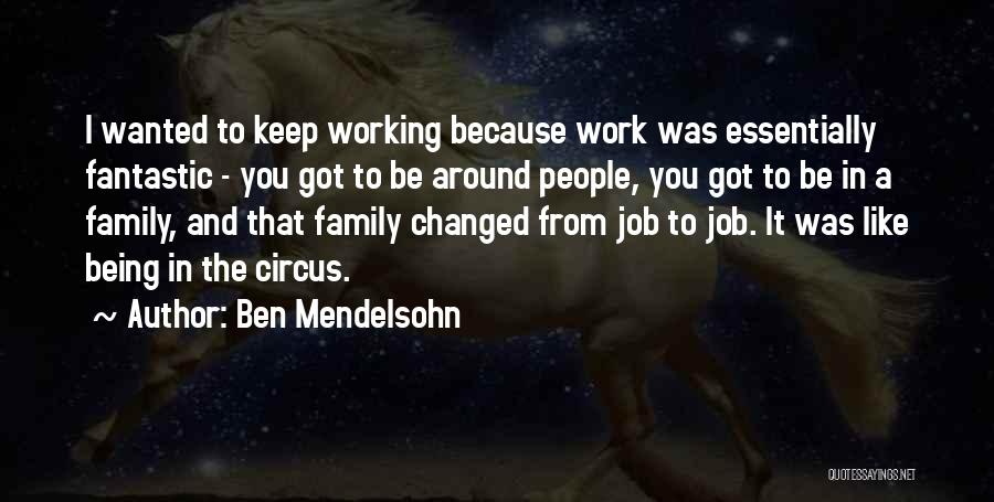 Ben Mendelsohn Quotes: I Wanted To Keep Working Because Work Was Essentially Fantastic - You Got To Be Around People, You Got To