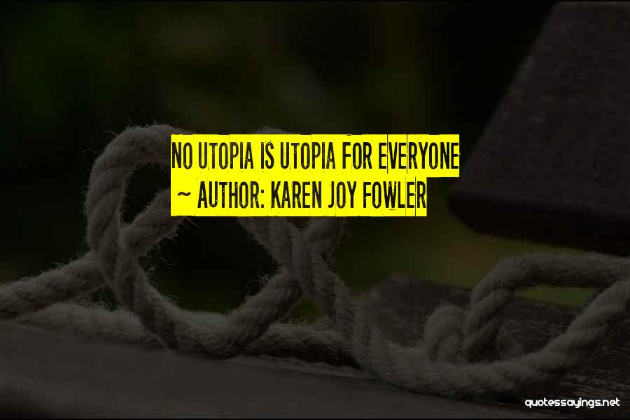 Karen Joy Fowler Quotes: No Utopia Is Utopia For Everyone