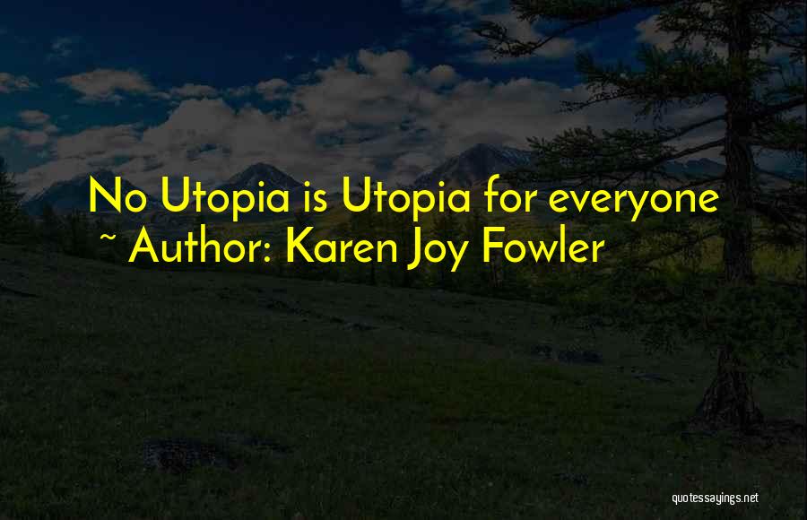 Karen Joy Fowler Quotes: No Utopia Is Utopia For Everyone