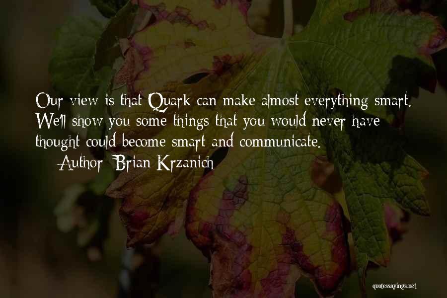 Brian Krzanich Quotes: Our View Is That Quark Can Make Almost Everything Smart. We'll Show You Some Things That You Would Never Have