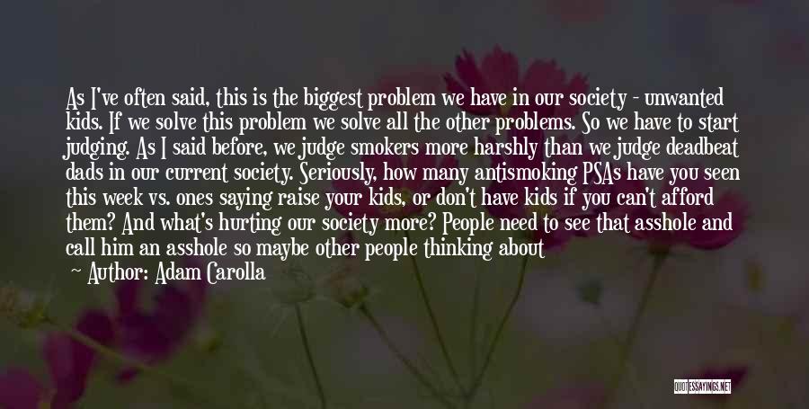 Adam Carolla Quotes: As I've Often Said, This Is The Biggest Problem We Have In Our Society - Unwanted Kids. If We Solve