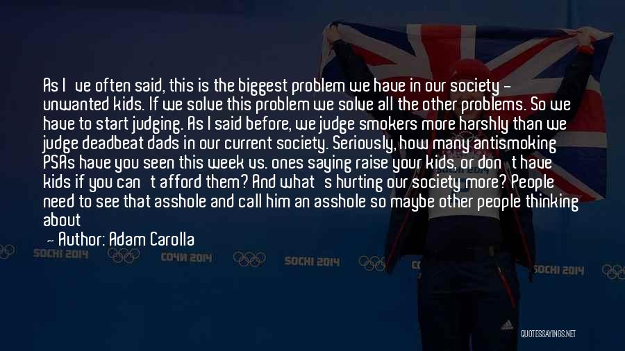 Adam Carolla Quotes: As I've Often Said, This Is The Biggest Problem We Have In Our Society - Unwanted Kids. If We Solve