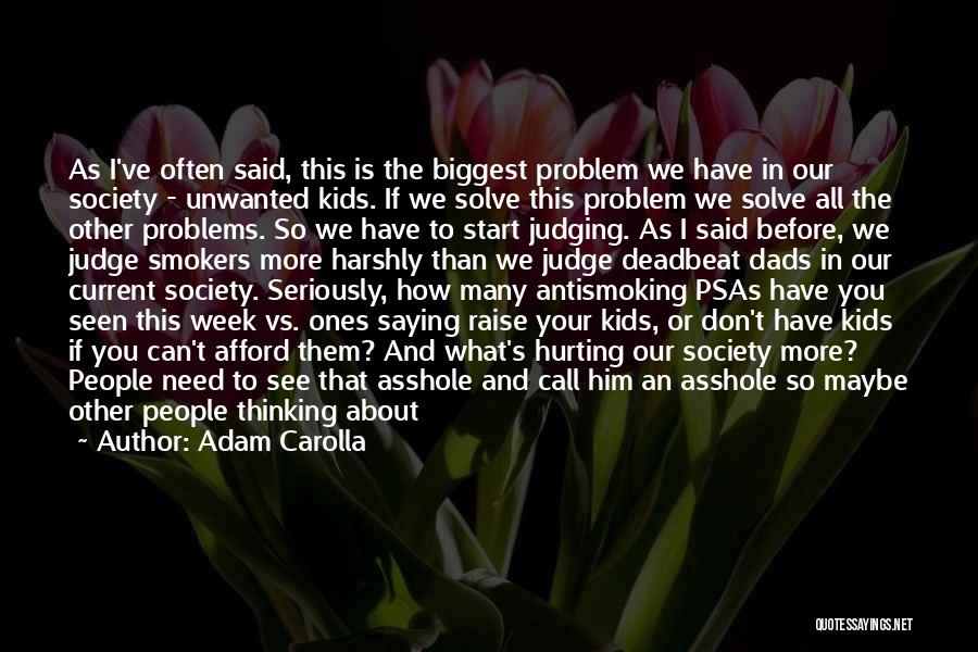 Adam Carolla Quotes: As I've Often Said, This Is The Biggest Problem We Have In Our Society - Unwanted Kids. If We Solve