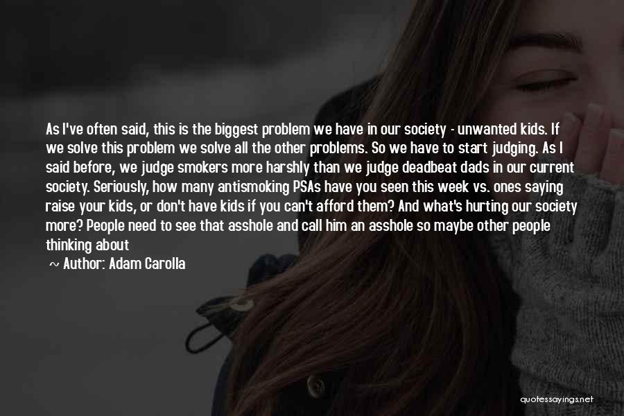 Adam Carolla Quotes: As I've Often Said, This Is The Biggest Problem We Have In Our Society - Unwanted Kids. If We Solve