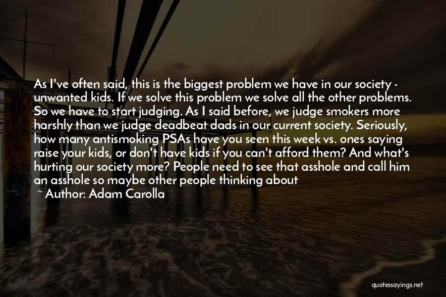 Adam Carolla Quotes: As I've Often Said, This Is The Biggest Problem We Have In Our Society - Unwanted Kids. If We Solve