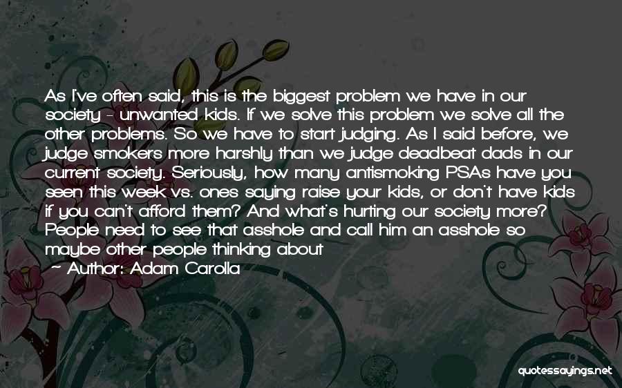 Adam Carolla Quotes: As I've Often Said, This Is The Biggest Problem We Have In Our Society - Unwanted Kids. If We Solve