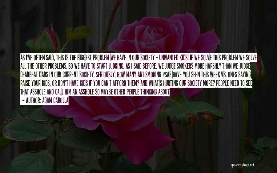 Adam Carolla Quotes: As I've Often Said, This Is The Biggest Problem We Have In Our Society - Unwanted Kids. If We Solve