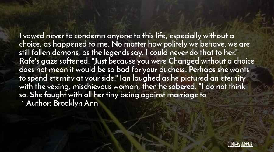 Brooklyn Ann Quotes: I Vowed Never To Condemn Anyone To This Life, Especially Without A Choice, As Happened To Me. No Matter How