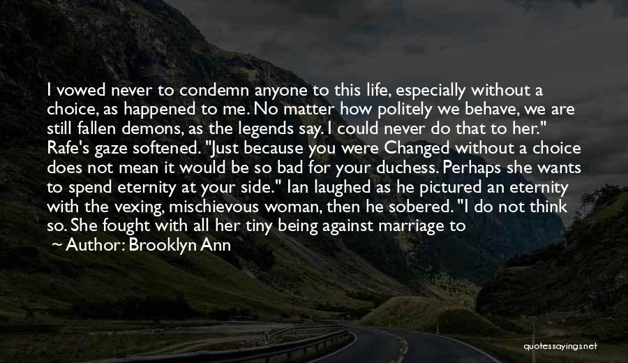 Brooklyn Ann Quotes: I Vowed Never To Condemn Anyone To This Life, Especially Without A Choice, As Happened To Me. No Matter How