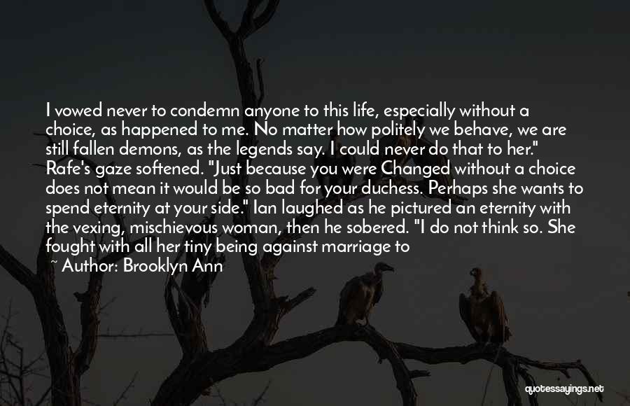 Brooklyn Ann Quotes: I Vowed Never To Condemn Anyone To This Life, Especially Without A Choice, As Happened To Me. No Matter How