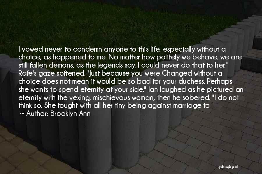 Brooklyn Ann Quotes: I Vowed Never To Condemn Anyone To This Life, Especially Without A Choice, As Happened To Me. No Matter How