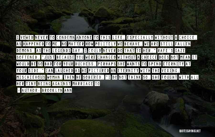 Brooklyn Ann Quotes: I Vowed Never To Condemn Anyone To This Life, Especially Without A Choice, As Happened To Me. No Matter How