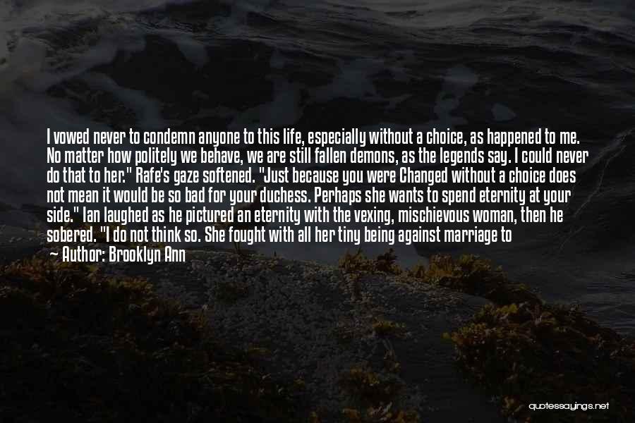 Brooklyn Ann Quotes: I Vowed Never To Condemn Anyone To This Life, Especially Without A Choice, As Happened To Me. No Matter How