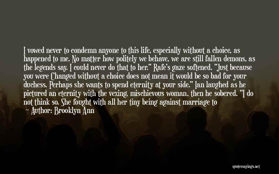 Brooklyn Ann Quotes: I Vowed Never To Condemn Anyone To This Life, Especially Without A Choice, As Happened To Me. No Matter How