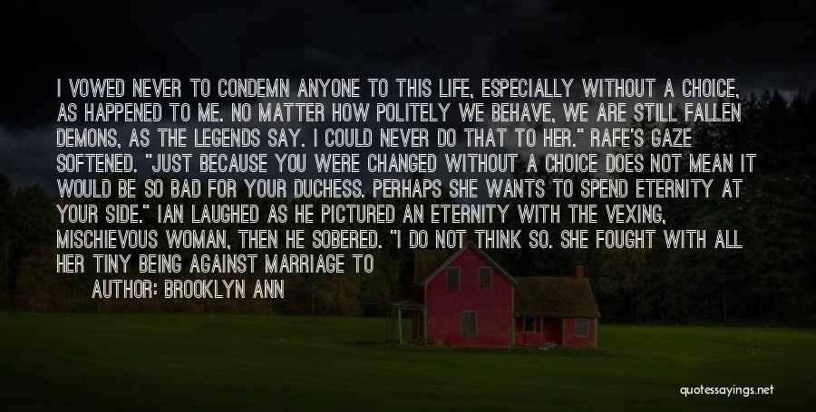 Brooklyn Ann Quotes: I Vowed Never To Condemn Anyone To This Life, Especially Without A Choice, As Happened To Me. No Matter How