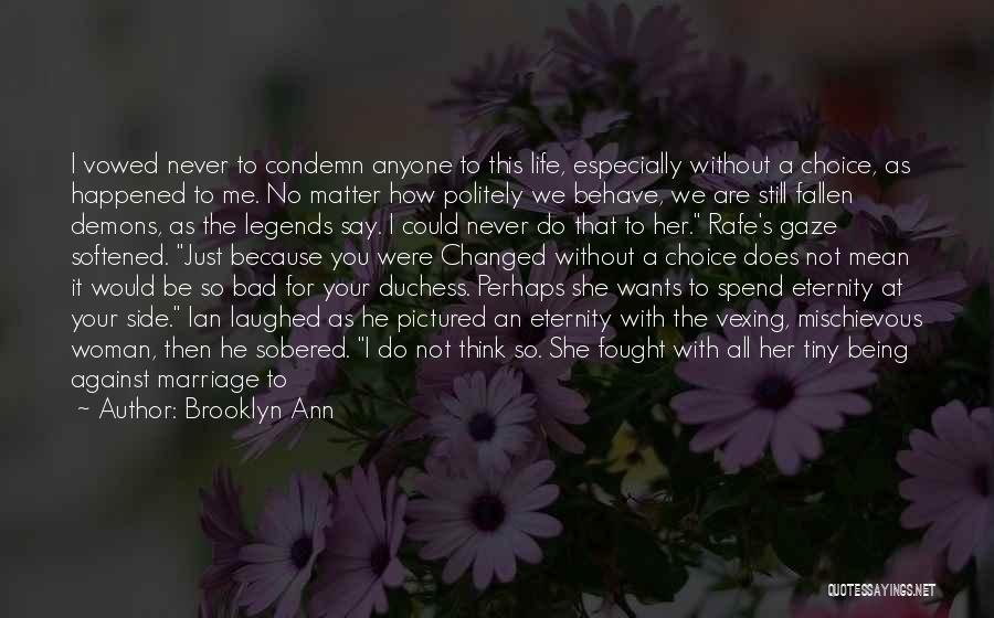 Brooklyn Ann Quotes: I Vowed Never To Condemn Anyone To This Life, Especially Without A Choice, As Happened To Me. No Matter How