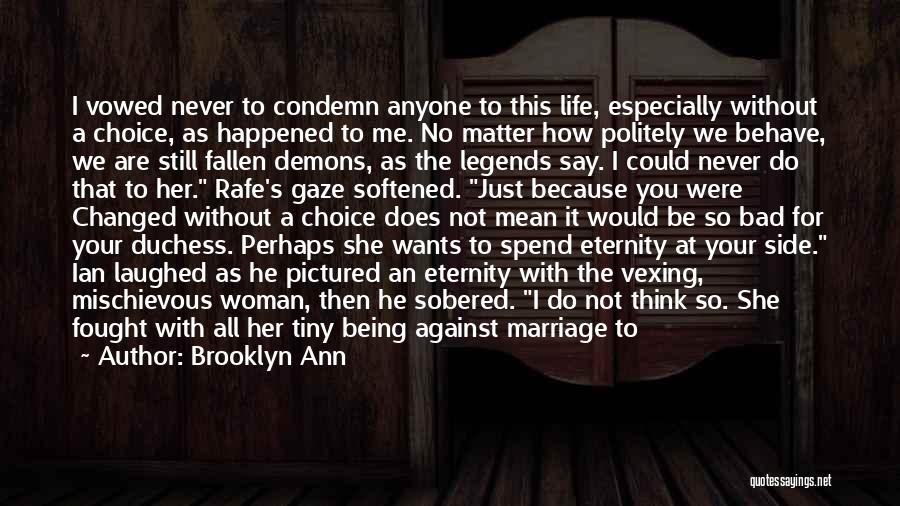 Brooklyn Ann Quotes: I Vowed Never To Condemn Anyone To This Life, Especially Without A Choice, As Happened To Me. No Matter How