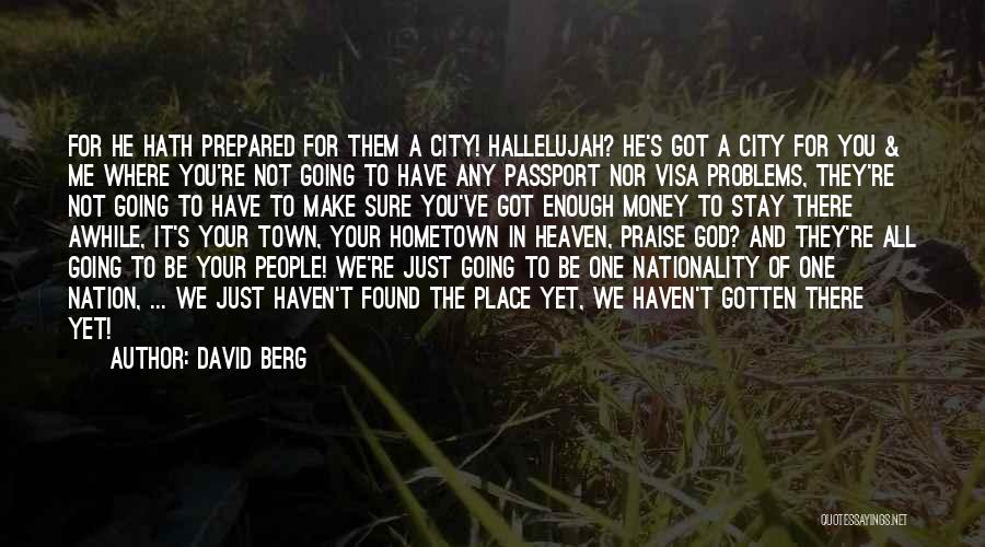 David Berg Quotes: For He Hath Prepared For Them A City! Hallelujah? He's Got A City For You & Me Where You're Not