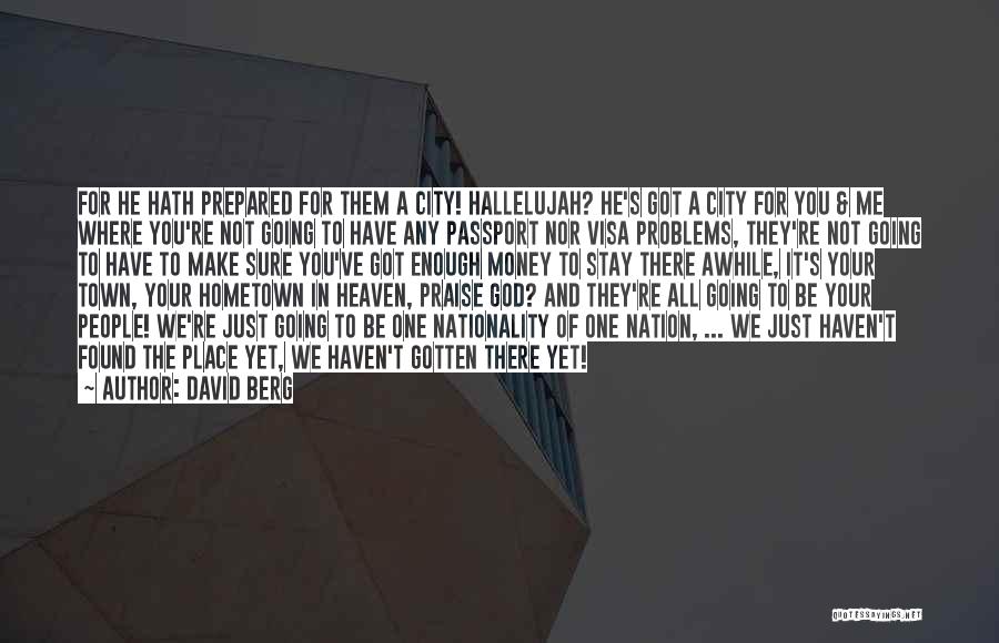 David Berg Quotes: For He Hath Prepared For Them A City! Hallelujah? He's Got A City For You & Me Where You're Not