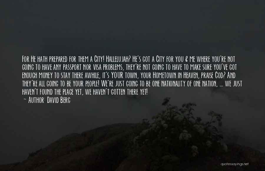David Berg Quotes: For He Hath Prepared For Them A City! Hallelujah? He's Got A City For You & Me Where You're Not