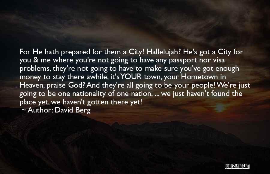 David Berg Quotes: For He Hath Prepared For Them A City! Hallelujah? He's Got A City For You & Me Where You're Not