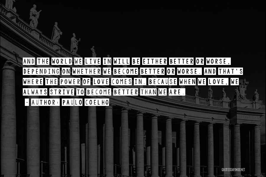 Paulo Coelho Quotes: And The World We Live In Will Be Either Better Or Worse, Depending On Whether We Become Better Or Worse.