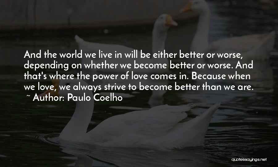 Paulo Coelho Quotes: And The World We Live In Will Be Either Better Or Worse, Depending On Whether We Become Better Or Worse.