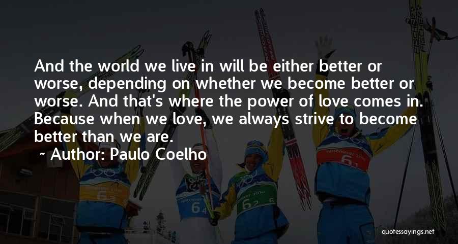 Paulo Coelho Quotes: And The World We Live In Will Be Either Better Or Worse, Depending On Whether We Become Better Or Worse.