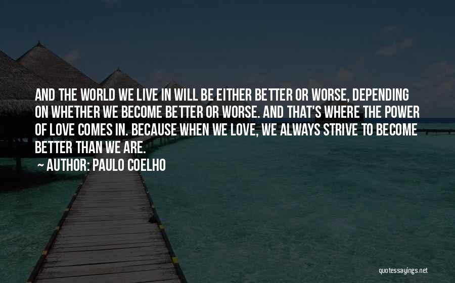 Paulo Coelho Quotes: And The World We Live In Will Be Either Better Or Worse, Depending On Whether We Become Better Or Worse.