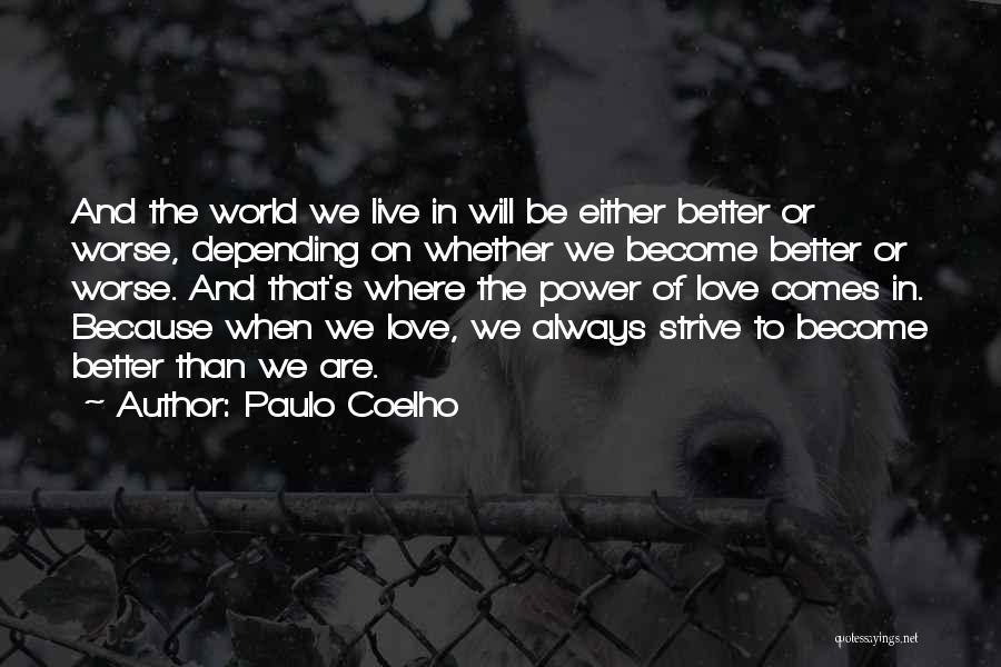 Paulo Coelho Quotes: And The World We Live In Will Be Either Better Or Worse, Depending On Whether We Become Better Or Worse.