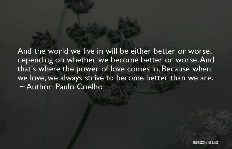 Paulo Coelho Quotes: And The World We Live In Will Be Either Better Or Worse, Depending On Whether We Become Better Or Worse.