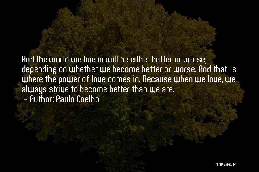 Paulo Coelho Quotes: And The World We Live In Will Be Either Better Or Worse, Depending On Whether We Become Better Or Worse.
