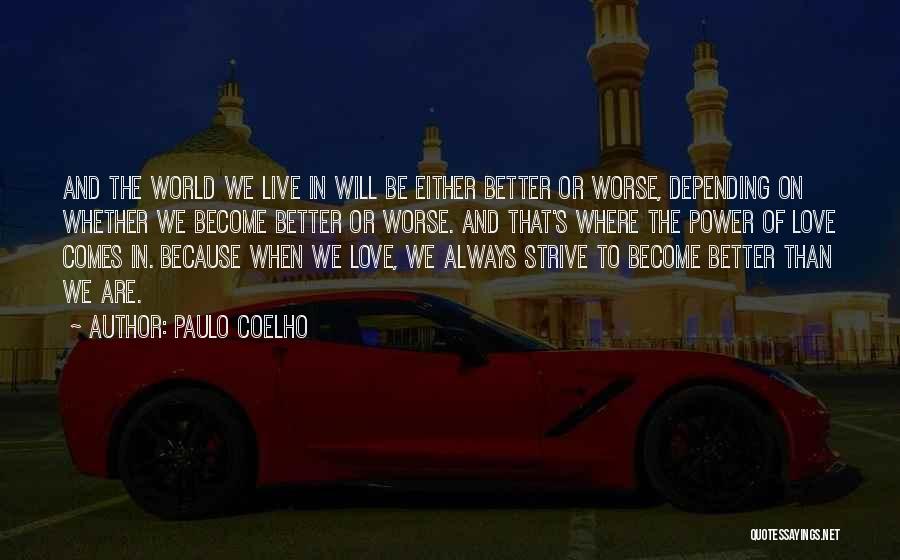 Paulo Coelho Quotes: And The World We Live In Will Be Either Better Or Worse, Depending On Whether We Become Better Or Worse.