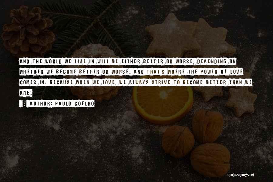 Paulo Coelho Quotes: And The World We Live In Will Be Either Better Or Worse, Depending On Whether We Become Better Or Worse.
