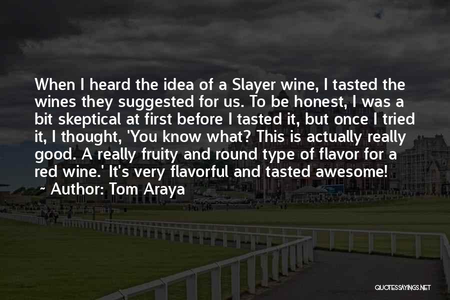 Tom Araya Quotes: When I Heard The Idea Of A Slayer Wine, I Tasted The Wines They Suggested For Us. To Be Honest,