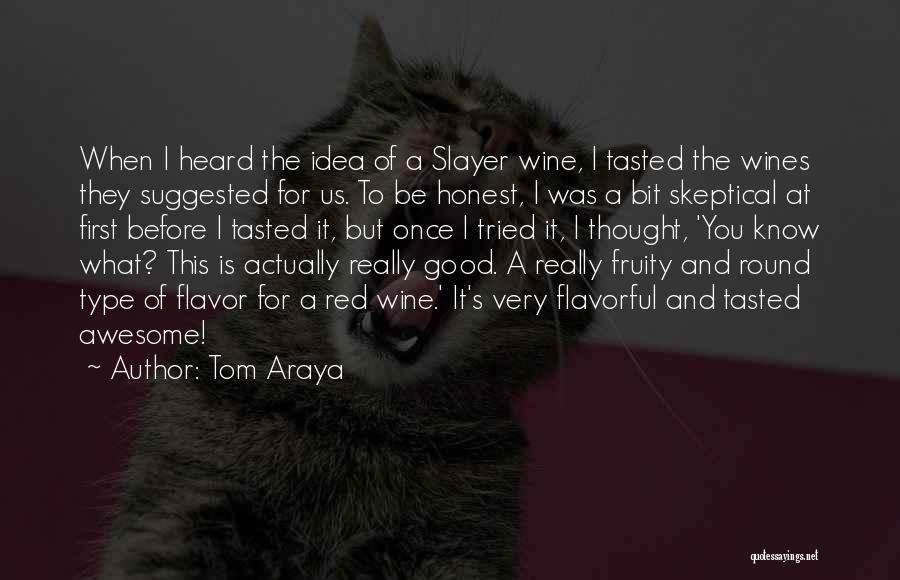 Tom Araya Quotes: When I Heard The Idea Of A Slayer Wine, I Tasted The Wines They Suggested For Us. To Be Honest,