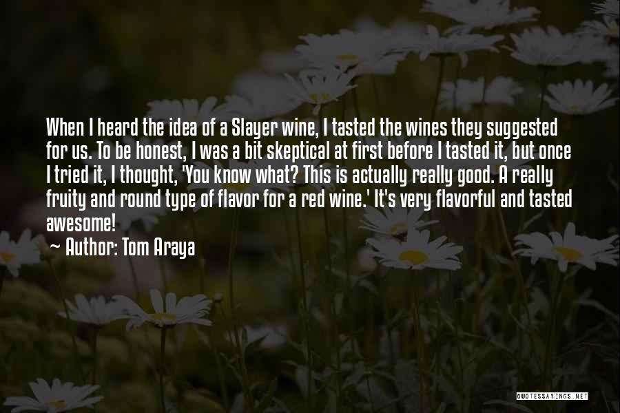 Tom Araya Quotes: When I Heard The Idea Of A Slayer Wine, I Tasted The Wines They Suggested For Us. To Be Honest,