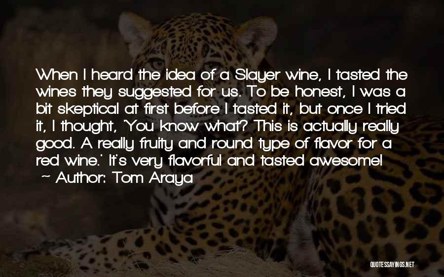 Tom Araya Quotes: When I Heard The Idea Of A Slayer Wine, I Tasted The Wines They Suggested For Us. To Be Honest,