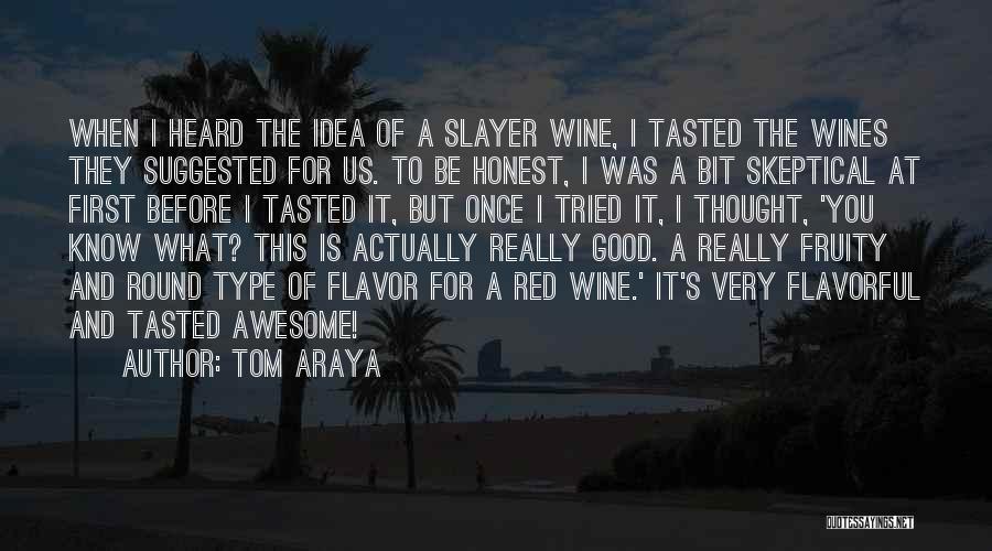 Tom Araya Quotes: When I Heard The Idea Of A Slayer Wine, I Tasted The Wines They Suggested For Us. To Be Honest,