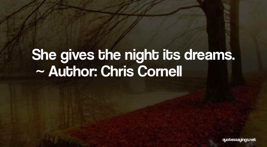 Chris Cornell Quotes: She Gives The Night Its Dreams.